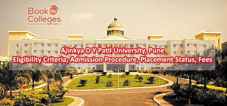 Ajeenkya D Y Patil University, Pune: Eligibility Criteria, Admission Procedure, Placement Status, Fees
