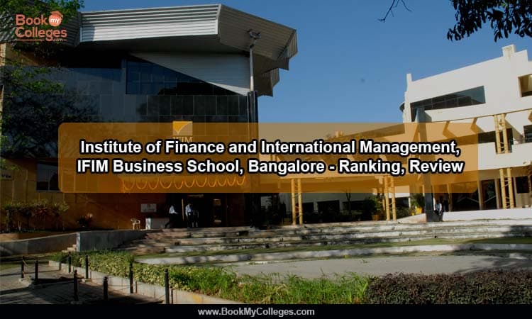 Institute of Finance and International Management, IFIM Business School, Bangalore - Ranking, Review