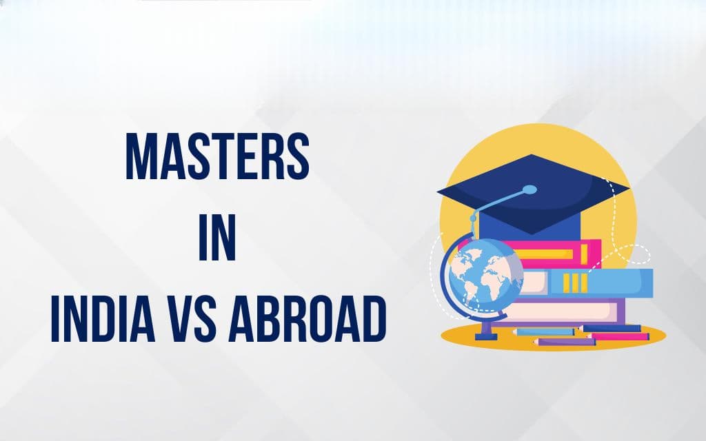 Where Should You Pursue Your Postgraduate Studies – India or Abroad?